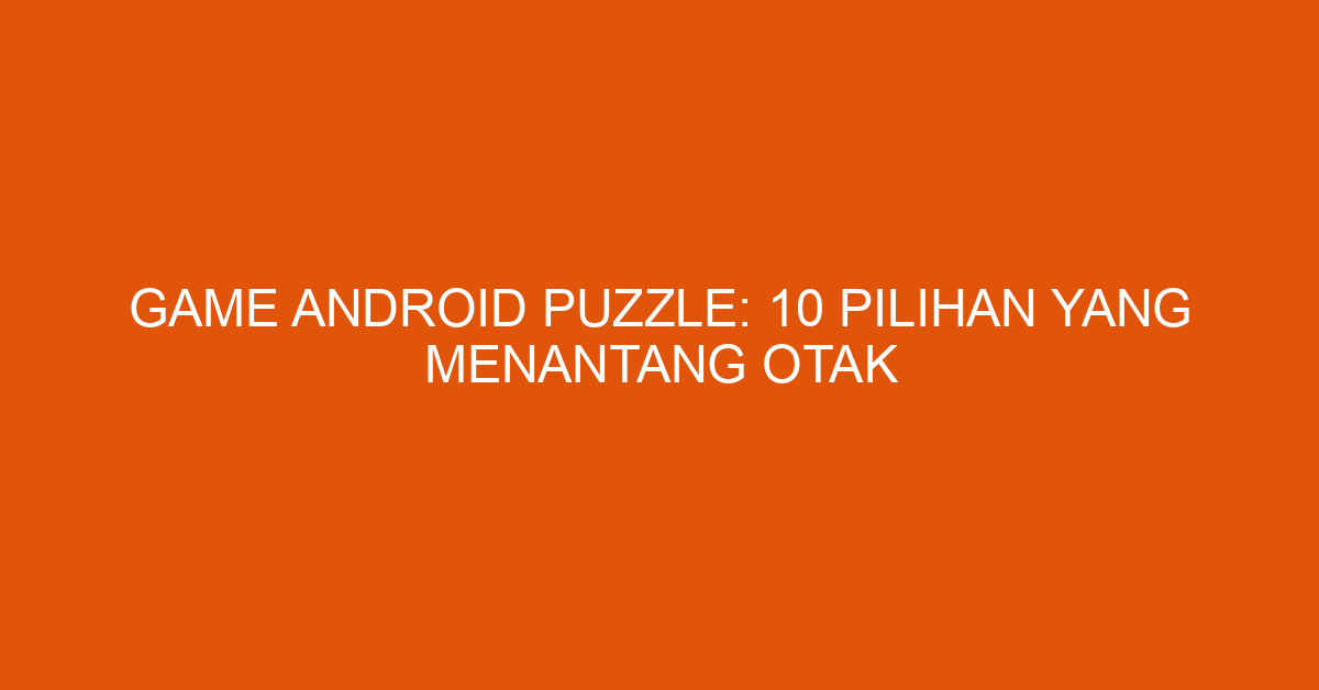 Game Android Puzzle: 10 Pilihan yang Menantang Otak